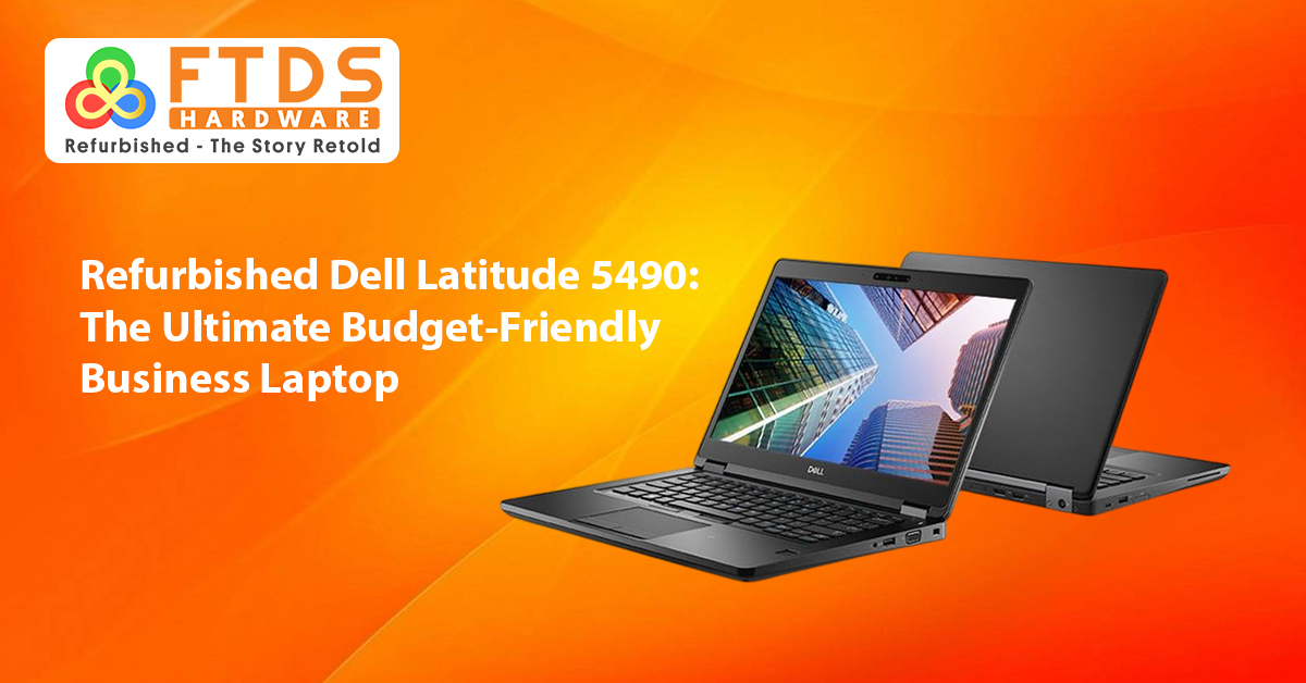 Refurbished Dell Latitude 5490: The Ultimate Budget-Friendly Business Laptop