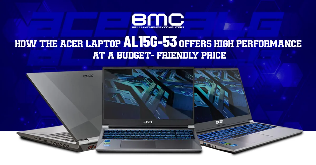 How the Acer Laptop AL15G-53 Offers High Performance at a Budget-Friendly Price