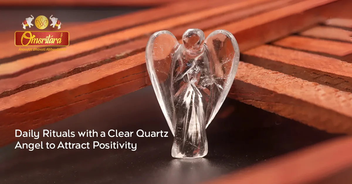 Daily Rituals with a Clear Quartz Angel to Attract Positivity