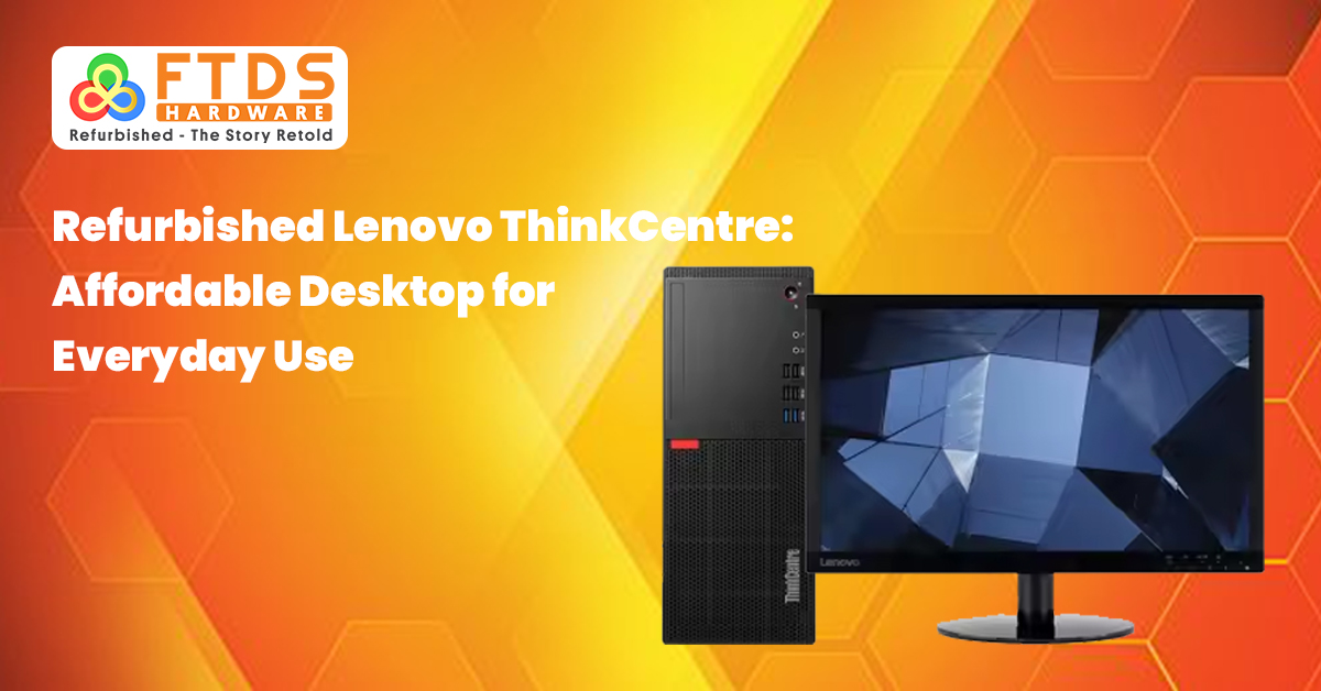 Refurbished Lenovo ThinkCentre: Affordable Desktop for Everyday Use