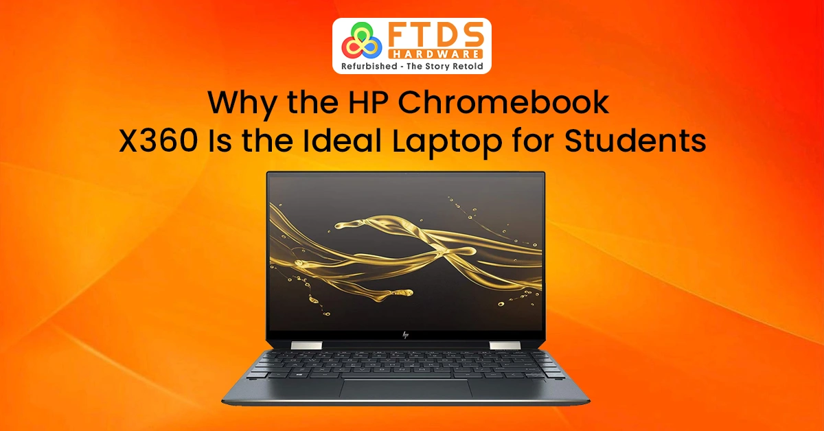 Why the HP Chromebook X360 Is the Ideal Laptop for Students
