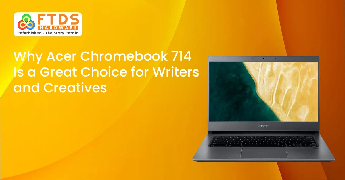 Why the Acer Chromebook 714 Is a Great Choice for Writers and Creatives
