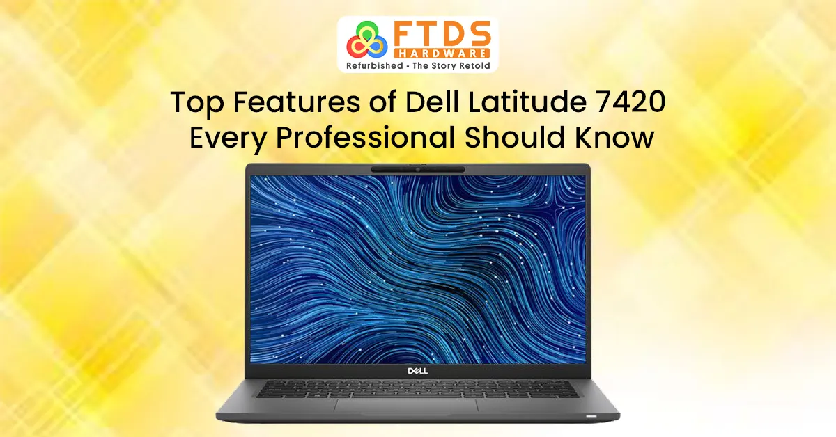 Top Features of Dell Latitude 7420 Every Professional Should Know