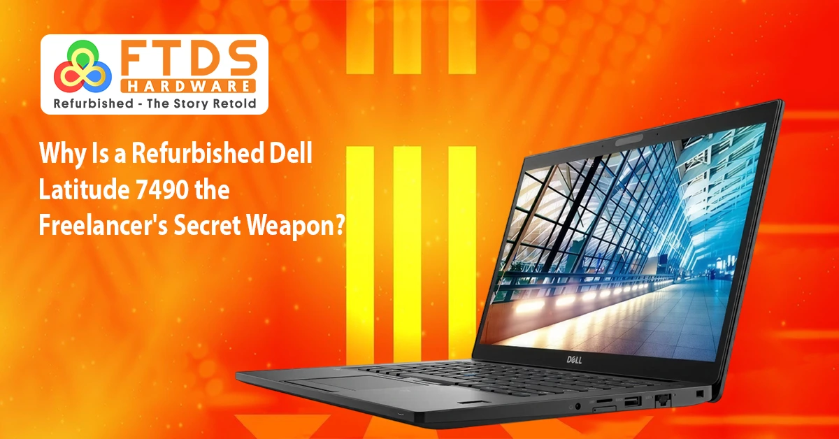 Why Is a Refurbished Dell Latitude 7490 the Freelancer's Secret Weapon?