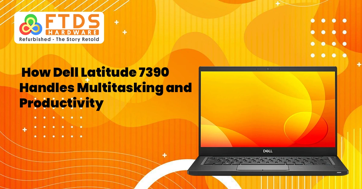 How the Dell Latitude 7390 Handles Multitasking and Productivity